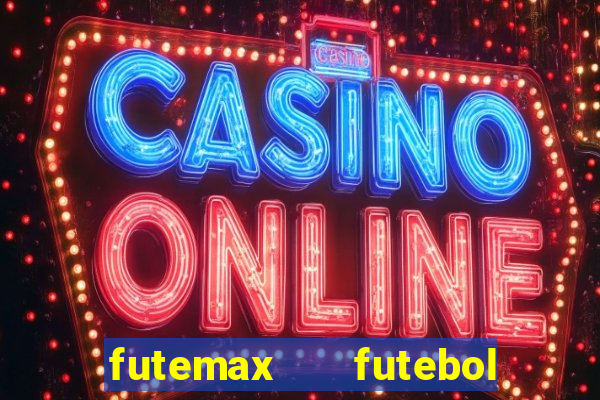 futemax   futebol ao vivo
